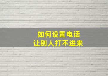 如何设置电话让别人打不进来