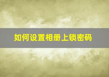 如何设置相册上锁密码