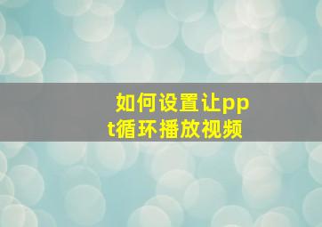 如何设置让ppt循环播放视频