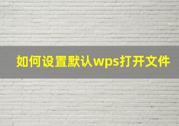 如何设置默认wps打开文件