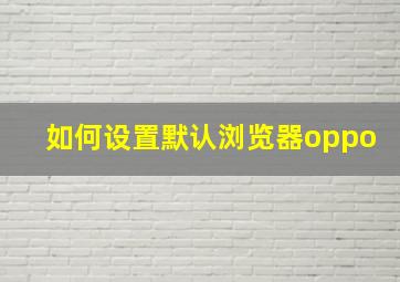 如何设置默认浏览器oppo