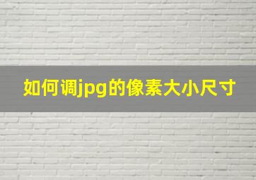 如何调jpg的像素大小尺寸