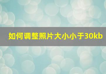 如何调整照片大小小于30kb