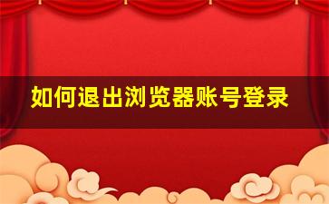 如何退出浏览器账号登录