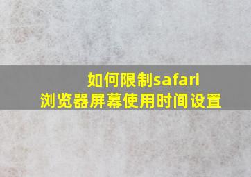 如何限制safari浏览器屏幕使用时间设置