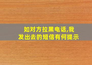 如对方拉黑电话,我发出去的短信有何提示