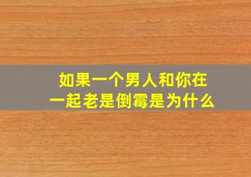 如果一个男人和你在一起老是倒霉是为什么