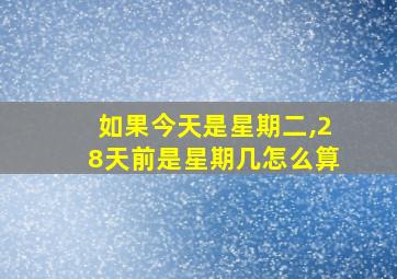 如果今天是星期二,28天前是星期几怎么算