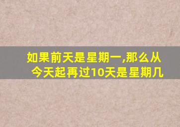 如果前天是星期一,那么从今天起再过10天是星期几