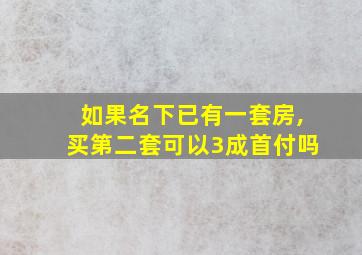 如果名下已有一套房,买第二套可以3成首付吗