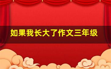 如果我长大了作文三年级