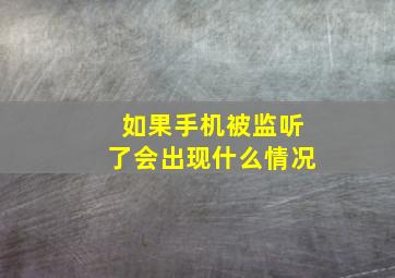 如果手机被监听了会出现什么情况