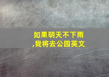 如果明天不下雨,我将去公园英文