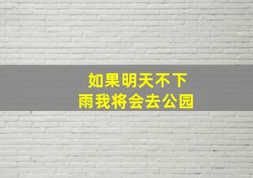 如果明天不下雨我将会去公园