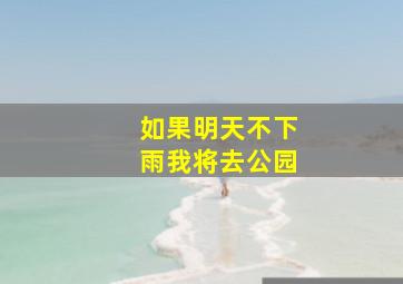 如果明天不下雨我将去公园