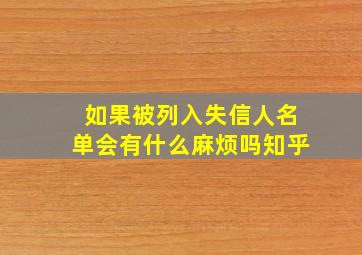 如果被列入失信人名单会有什么麻烦吗知乎