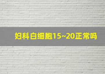 妇科白细胞15~20正常吗