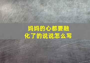 妈妈的心都要融化了的说说怎么写