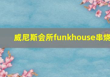 威尼斯会所funkhouse串烧