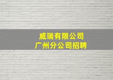 威瑞有限公司广州分公司招聘