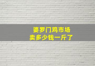 婆罗门鸡市场卖多少钱一斤了