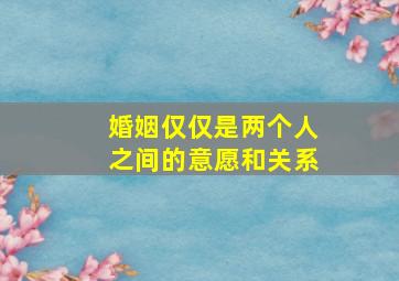 婚姻仅仅是两个人之间的意愿和关系