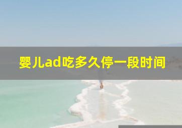 婴儿ad吃多久停一段时间