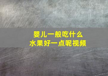 婴儿一般吃什么水果好一点呢视频