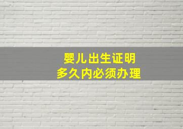 婴儿出生证明多久内必须办理