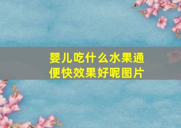 婴儿吃什么水果通便快效果好呢图片