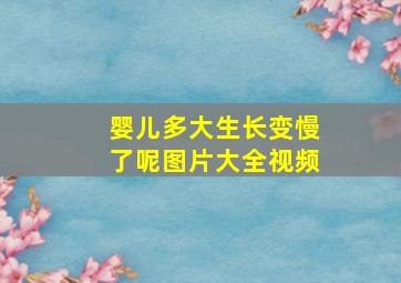 婴儿多大生长变慢了呢图片大全视频