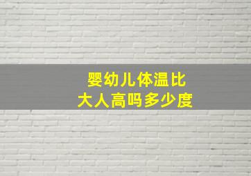 婴幼儿体温比大人高吗多少度