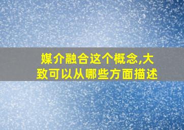 媒介融合这个概念,大致可以从哪些方面描述