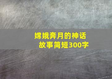 嫦娥奔月的神话故事简短300字