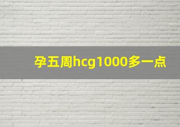 孕五周hcg1000多一点