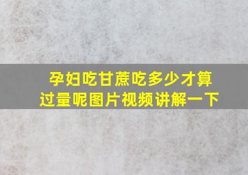 孕妇吃甘蔗吃多少才算过量呢图片视频讲解一下