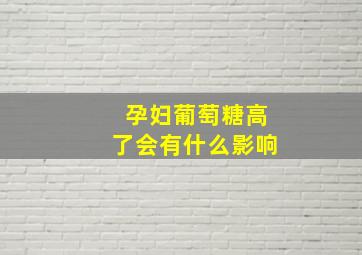 孕妇葡萄糖高了会有什么影响