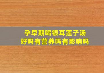 孕早期喝银耳莲子汤好吗有营养吗有影响吗