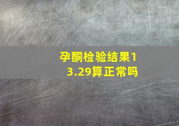 孕酮检验结果13.29算正常吗