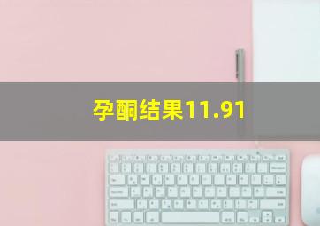 孕酮结果11.91