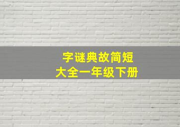 字谜典故简短大全一年级下册