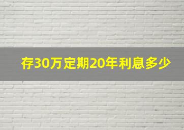 存30万定期20年利息多少