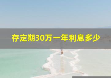 存定期30万一年利息多少