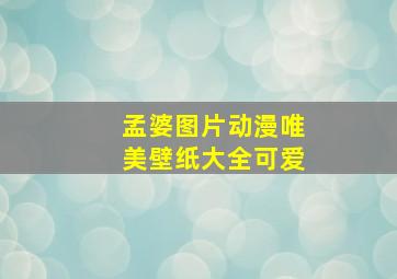 孟婆图片动漫唯美壁纸大全可爱