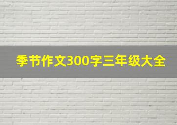 季节作文300字三年级大全