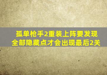 孤单枪手2重装上阵要发现全部隐藏点才会出现最后2关