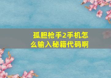 孤胆枪手2手机怎么输入秘籍代码啊