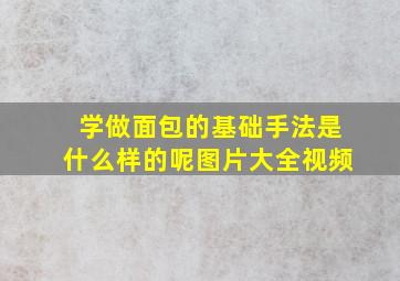 学做面包的基础手法是什么样的呢图片大全视频