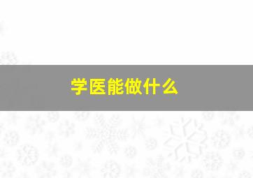 学医能做什么