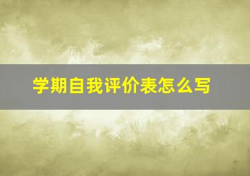 学期自我评价表怎么写